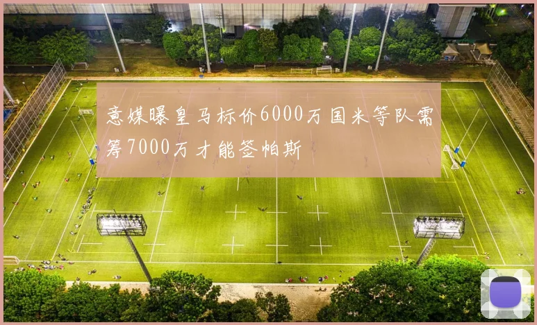 意媒曝皇马标价6000万国米等队需筹7000万才能签帕斯